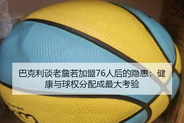 巴克利谈老詹若加盟76人后的隐患：健康与球权分配成最大考验